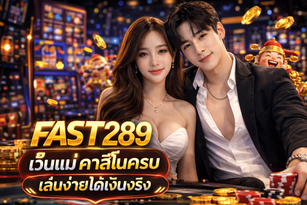 FAST289 เว็บแม่ คาสิโน เล่นง่ายได้เงินจริง ยืนยันโดยผู้เล่น
